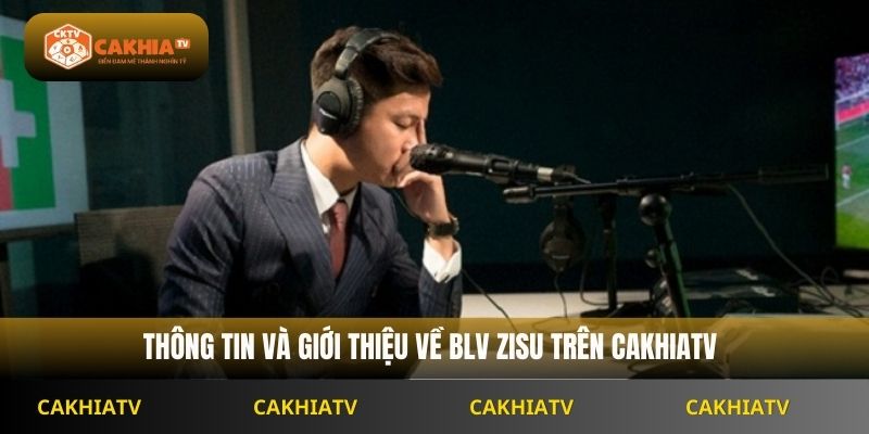 Thông tin và giới thiệu về BLV Zisu trên Cakhiatv