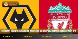 Nhận Định Ngoại Hạng Anh Wolverhampton Wanderers vs Liverpool 3H45 Ngày 4/3